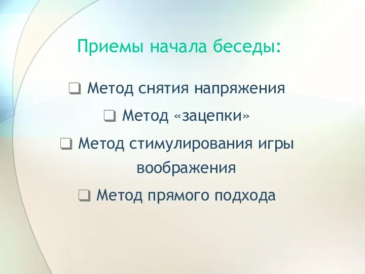 Приемы начала беседы: Метод снятия напряжения Метод «зацепки» Метод стимулирования игры воображения Метод прямого подхода