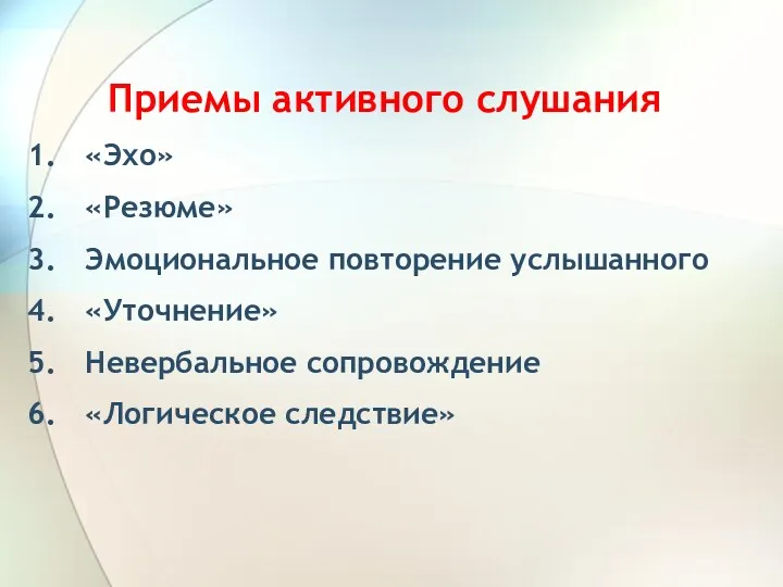 Приемы активного слушания «Эхо» «Резюме» Эмоциональное повторение услышанного «Уточнение» Невербальное сопровождение «Логическое следствие»