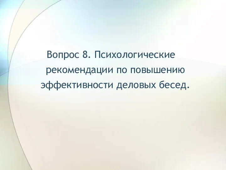 Вопрос 8. Психологические рекомендации по повышению эффективности деловых бесед.