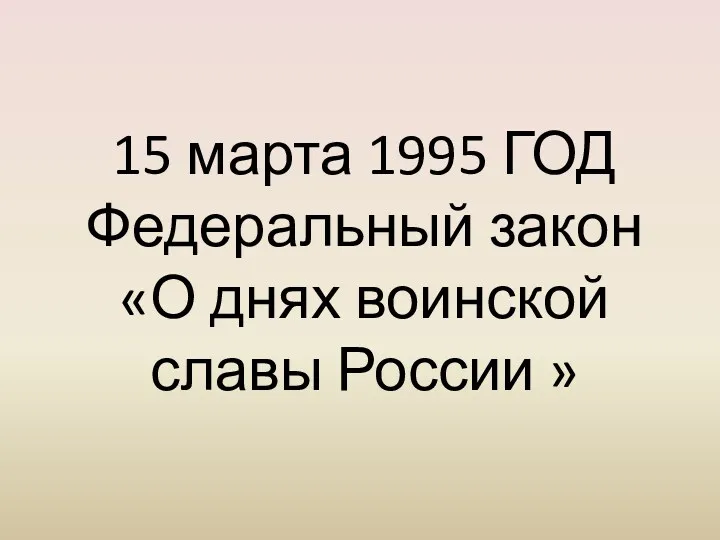 15 марта 1995 ГОД Федеральный закон «О днях воинской славы России »