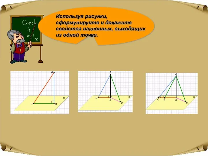 Используя рисунки, сформулируйте и докажите свойства наклонных, выходящих из одной точки.