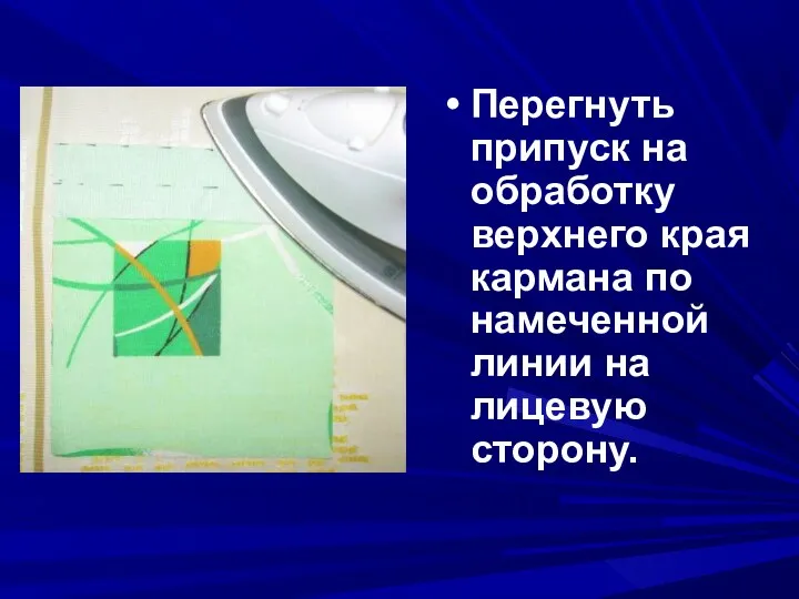 Перегнуть припуск на обработку верхнего края кармана по намеченной линии на лицевую сторону.