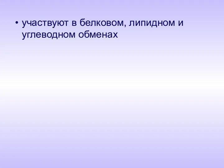 участвуют в белковом, липидном и углеводном обменах