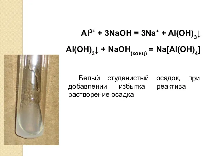 Al3+ + 3NaOH = 3Na+ + Al(OH)3↓ Белый студенистый осадок,