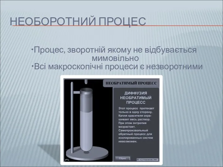 НЕОБОРОТНИЙ ПРОЦЕС •Процес, зворотній якому не відбувається мимовільно •Всі макроскопічні процеси є незворотними