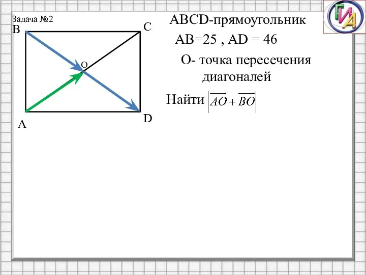 Задача №2 АВСD-прямоугольник АВ=25 , AD = 46 О- точка