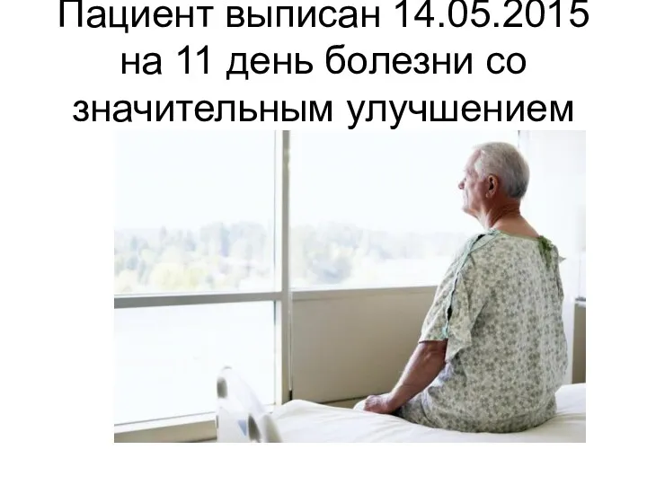 Пациент выписан 14.05.2015 на 11 день болезни со значительным улучшением