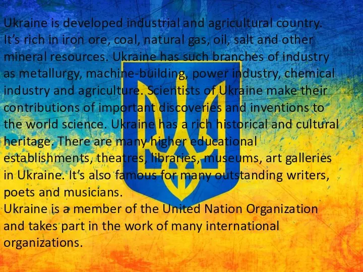 Ukraine is developed industrial and agricultural country. It’s rich in