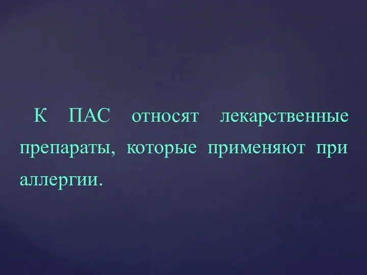 К ПАС относят лекарственные препараты, которые применяют при аллергии.