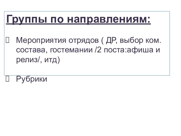 Группы по направлениям: Мероприятия отрядов ( ДР, выбор ком.состава, гостемании /2 поста:афиша и релиз/, итд) Рубрики