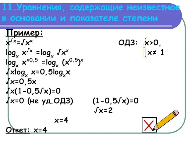 11.Уравнения, содержащие неизвестное в основании и показателе степени Пример: x√x=√xx