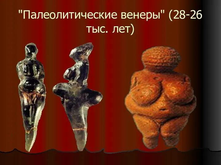 "Палеолитические венеры" (28-26 тыс. лет)