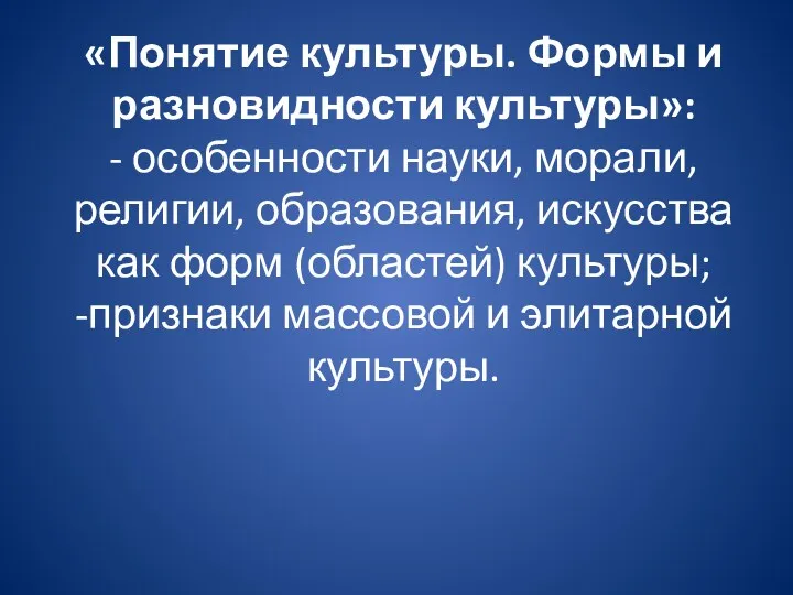 «Понятие культуры. Формы и разновидности культуры»: - особенности науки, морали,