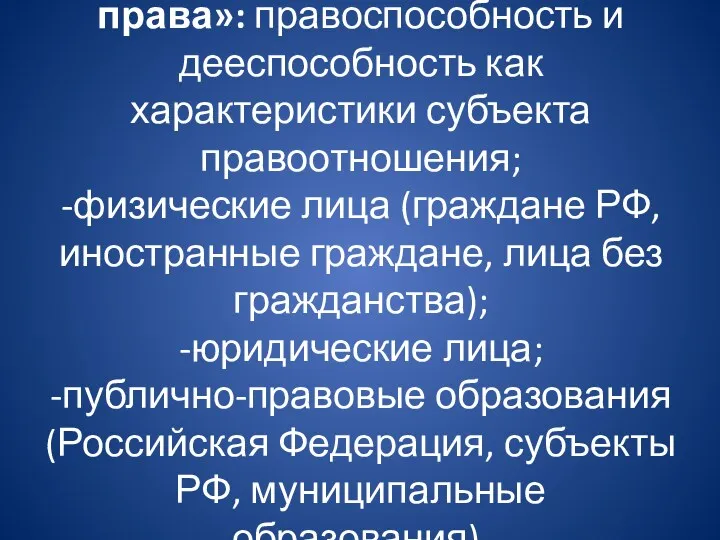 «Субъекты гражданского права»: правоспособность и дееспособность как характеристики субъекта правоотношения;