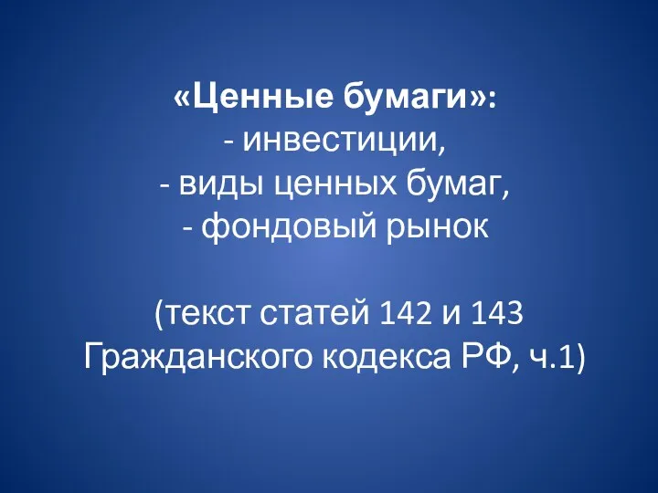 «Ценные бумаги»: - инвестиции, - виды ценных бумаг, - фондовый