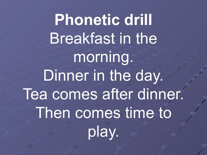 Phonetic drill Breakfast in the morning. Dinner in the day.