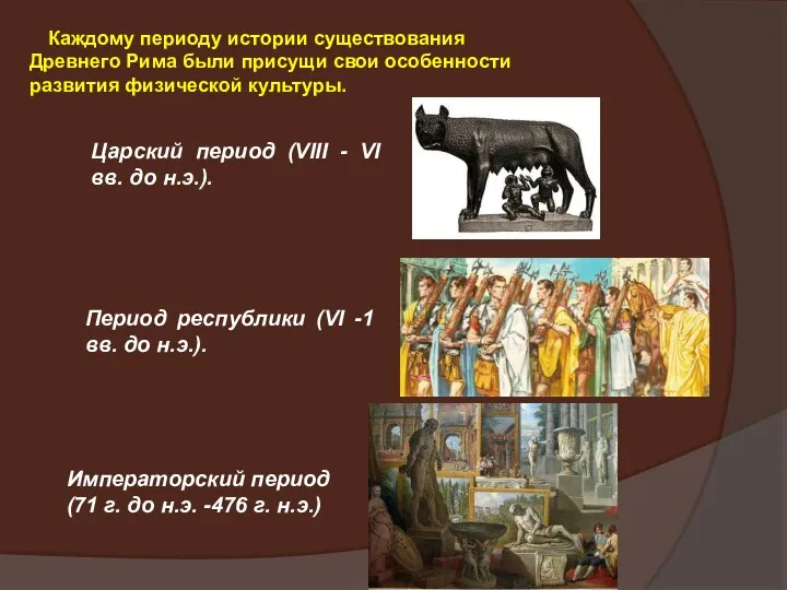 Каждому периоду истории существования Древнего Рима были присущи свои особенности развития физической культуры.