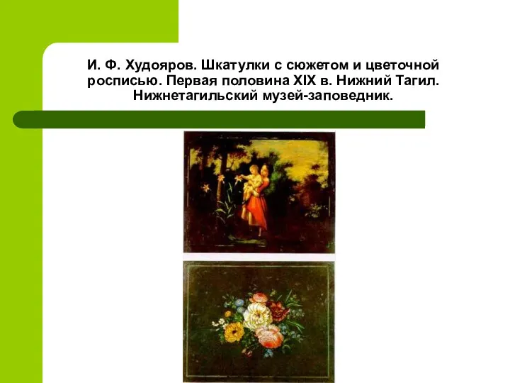 И. Ф. Худояров. Шкатулки с сюжетом и цветочной росписью. Первая