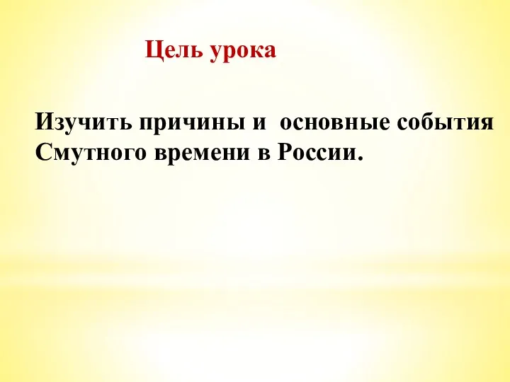 Цель урока Изучить причины и основные события Смутного времени в России.