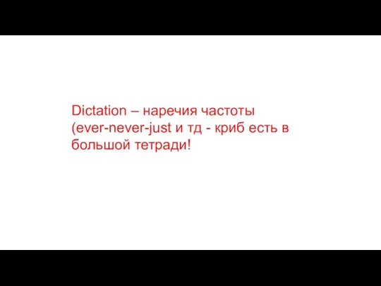 Dictation – наречия частоты (ever-never-just и тд - криб есть в большой тетради!