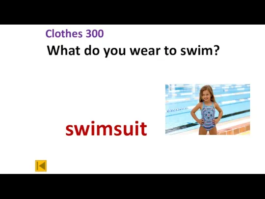 Clothes 300 What do you wear to swim? swimsuit