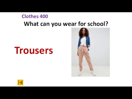 Clothes 400 What can you wear for school? Trousers