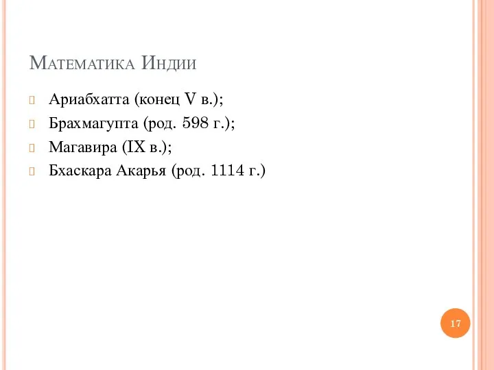 Математика Индии Ариабхатта (конец V в.); Брахмагупта (род. 598 г.); Магавира (IX в.);