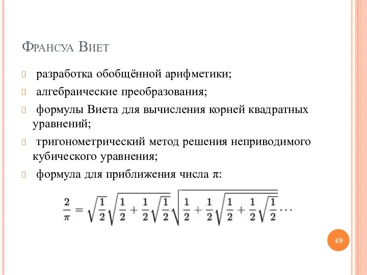 Франсуа Виет разработка обобщённой арифметики; алгебраические преобразования; формулы Виета для вычисления корней квадратных