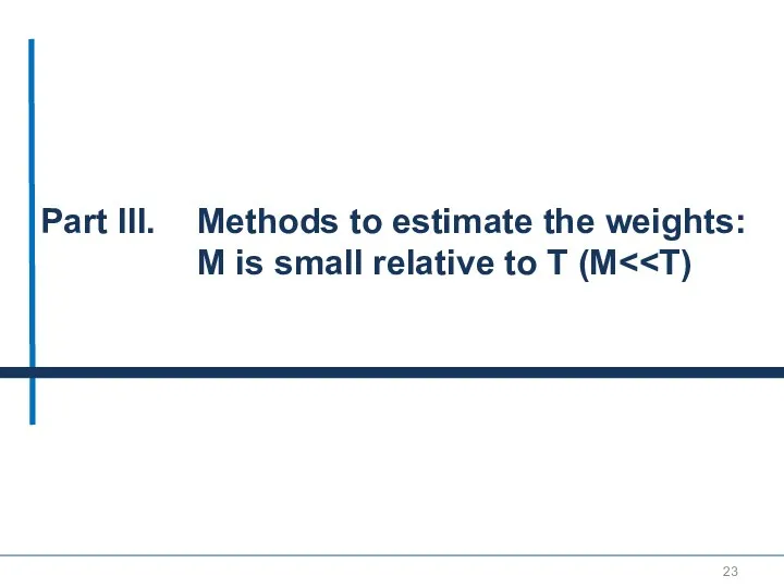 Part III. Methods to estimate the weights: M is small relative to T (M