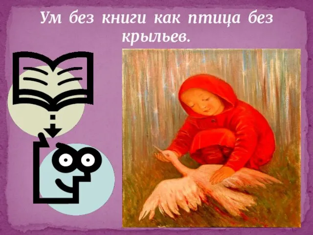 Ум без книги как птица без крыльев.