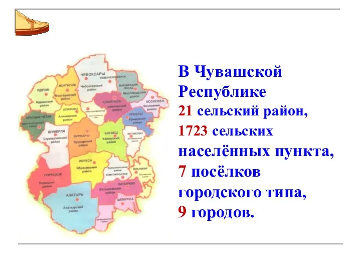 В Чувашской Республике 21 сельский район, 1723 сельских населённых пункта, 7 посёлков городского типа, 9 городов.