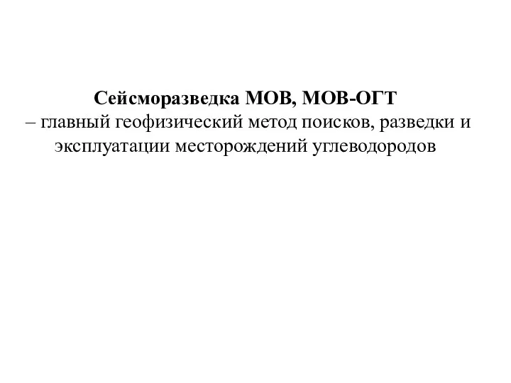 Сейсморазведка МОВ, МОВ-ОГТ – главный геофизический метод поисков, разведки и эксплуатации месторождений углеводородов