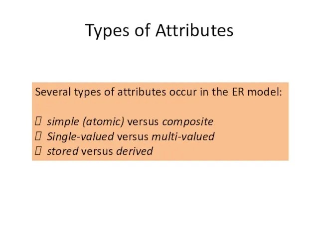 Types of Attributes Several types of attributes occur in the ER model: simple