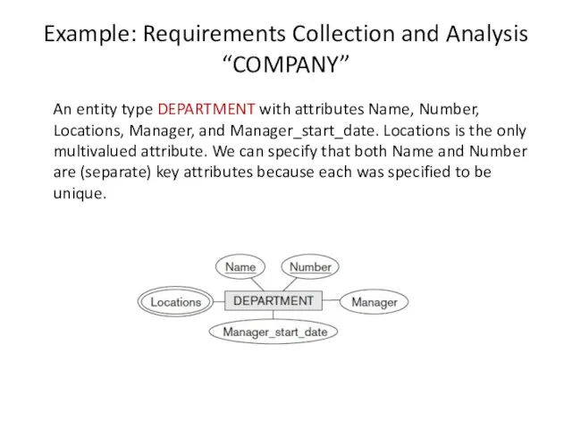 Example: Requirements Collection and Analysis “COMPANY” An entity type DEPARTMENT with attributes Name,