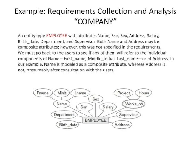 Example: Requirements Collection and Analysis “COMPANY” An entity type EMPLOYEE with attributes Name,