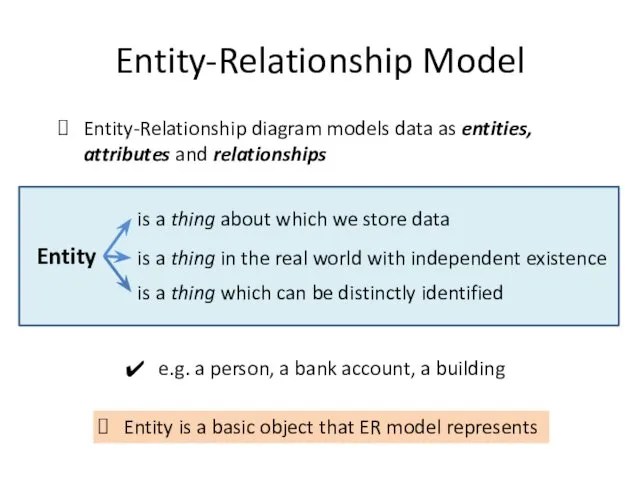 Entity-Relationship Model Entity-Relationship diagram models data as entities, attributes and relationships is a