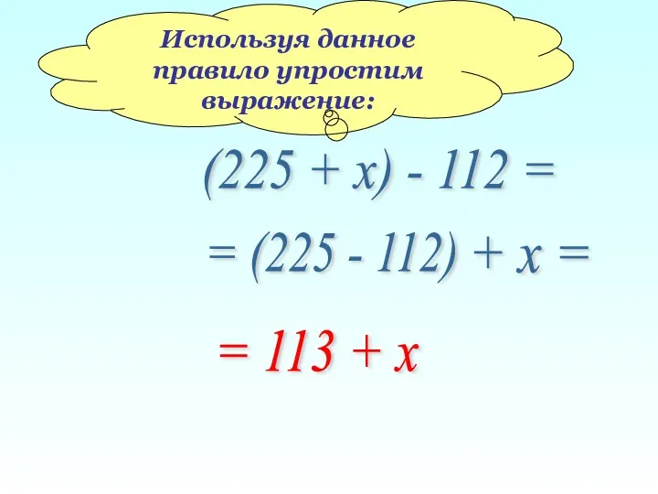 Используя данное правило упростим выражение: (225 + х) - 112