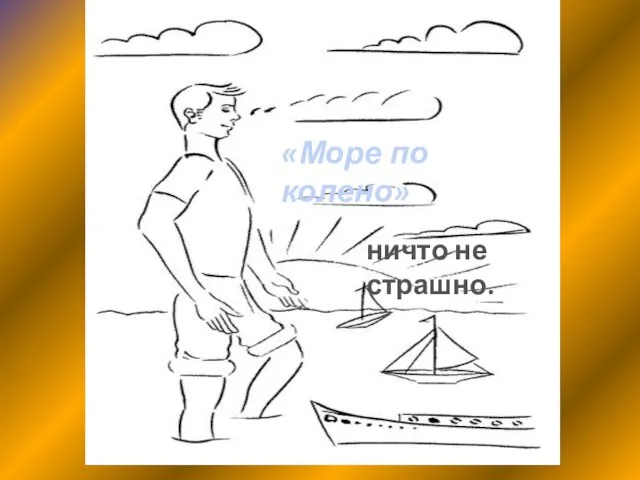 «Море по колено» ничто не страшно.