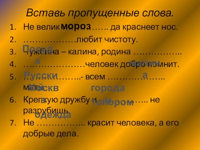 Вставь пропущенные слова. Не велик ……………. да краснеет нос. ………………любит