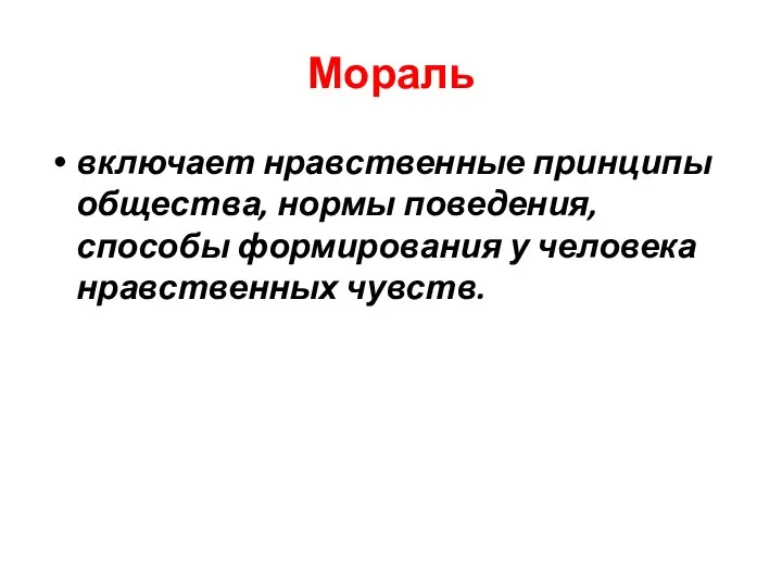 Мораль включает нравственные принципы общества, нормы поведения, способы формирования у человека нравственных чувств.