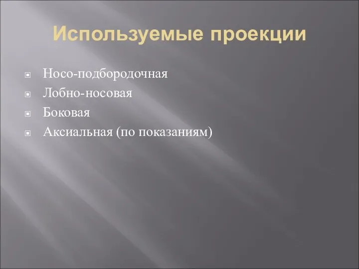 Используемые проекции Носо-подбородочная Лобно-носовая Боковая Аксиальная (по показаниям)