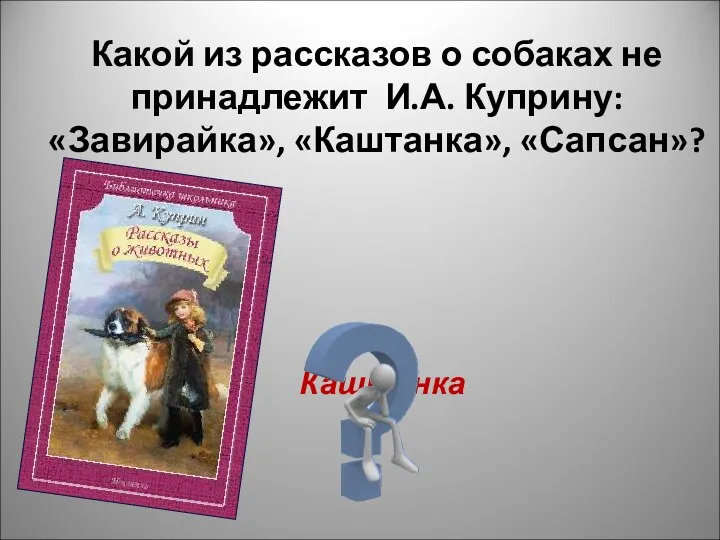 Какой из рассказов о собаках не принадлежит И.А. Куприну: «Завирайка», «Каштанка», «Сапсан»? Каштанка