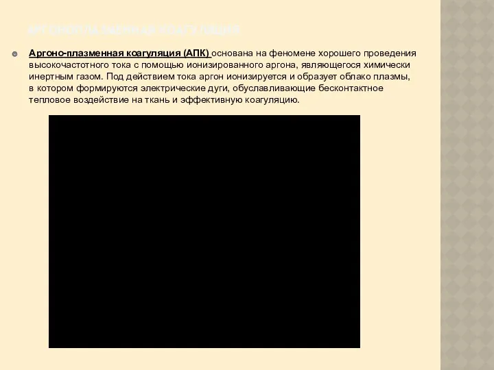 АРГОНОПЛАЗМЕННАЯ КОАГУЛЯЦИЯ Аргоно-плазменная коагуляция (АПК) основана на феномене хорошего проведения высокочастотного тока с