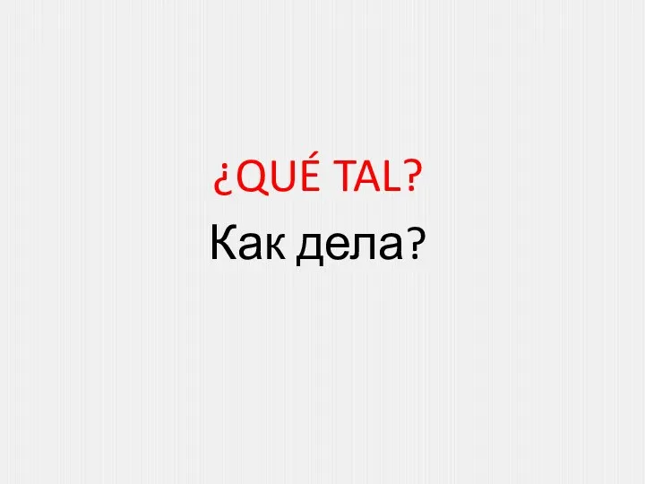 ¿QUÉ TAL? Как дела?