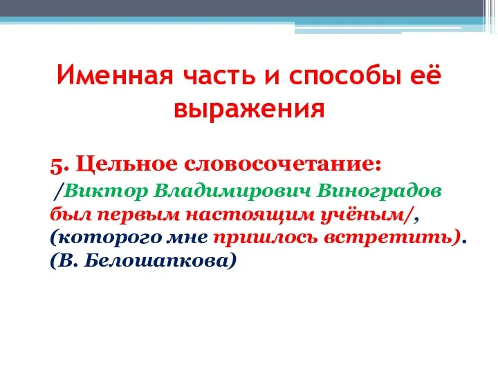 5. Цельное словосочетание: /Виктор Владимирович Виноградов был первым настоящим учёным/,