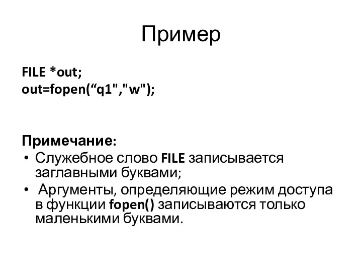 Пример FILE *out; out=fopen(“q1","w"); Примечание: Служебное слово FILE записывается заглавны­ми