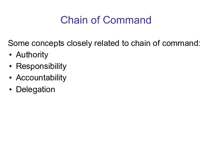 Chain of Command Some concepts closely related to chain of command: Authority Responsibility Accountability Delegation