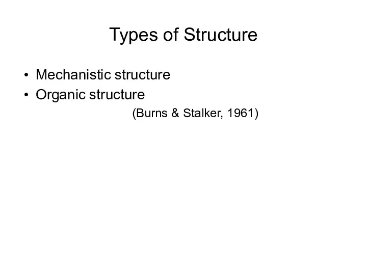 Types of Structure Mechanistic structure Organic structure (Burns & Stalker, 1961)