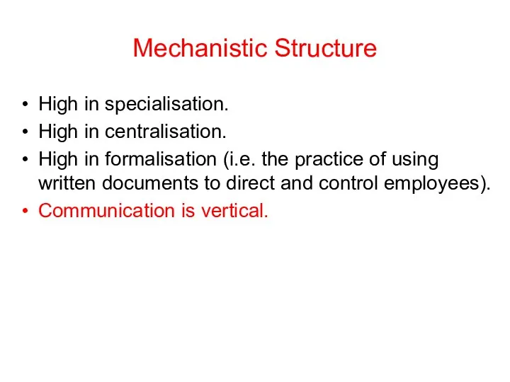 Mechanistic Structure High in specialisation. High in centralisation. High in
