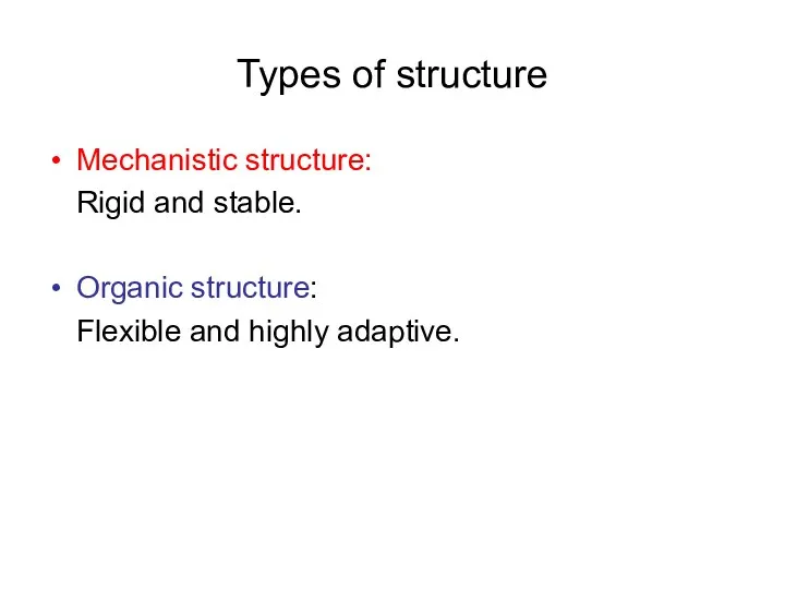 Types of structure Mechanistic structure: Rigid and stable. Organic structure: Flexible and highly adaptive.
